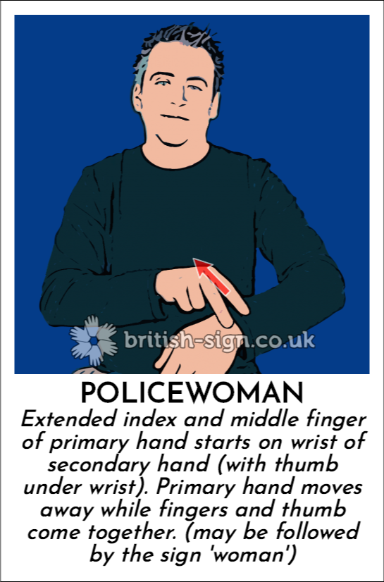 Policewoman: Extended index and middle finger of primary hand starts on wrist of secondary hand (with thumb under wrist). Primary hand moves away while fingers and thumb come together. (may be followed by the sign 'woman')